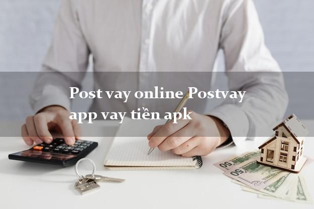 Post vay online Postvay app vay tiền apk chấp nhận nợ xấu