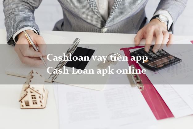 Cashloan vay tiền app Cash Loan apk online không gặp mặt